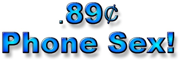 89 Cent Phone Sex!